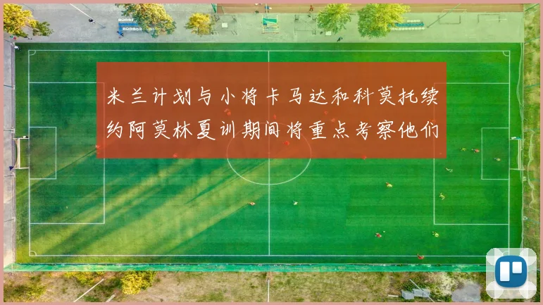 米兰计划与小将卡马达和科莫托续约阿莫林夏训期间将重点考察他们
